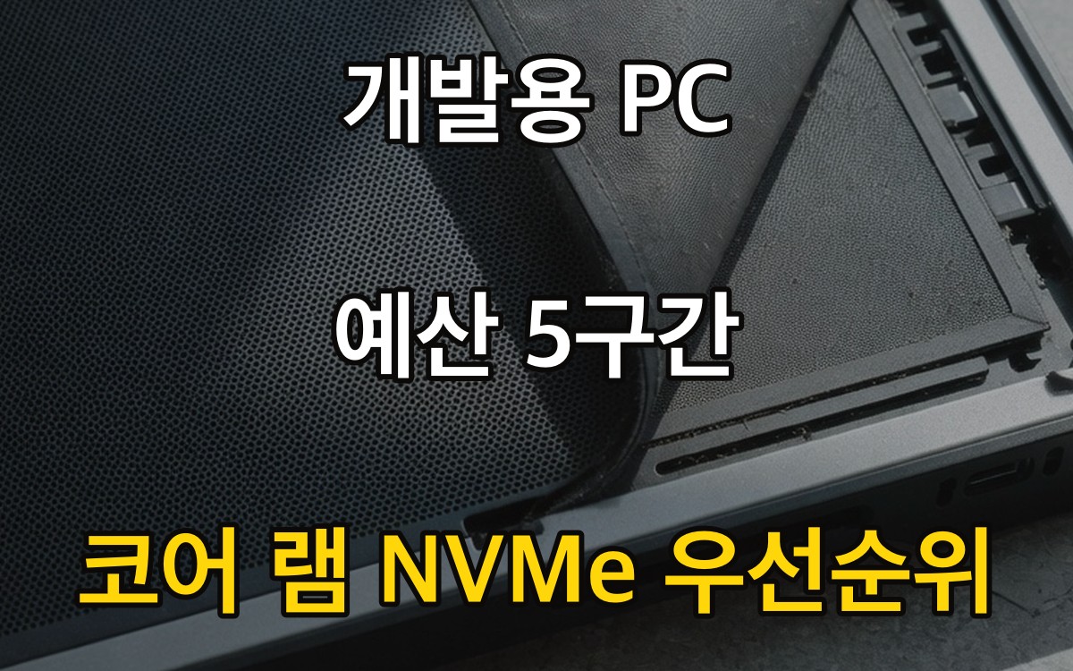 개발용 PC 예산 5구간 - 코어·램·NVMe 우선순위
