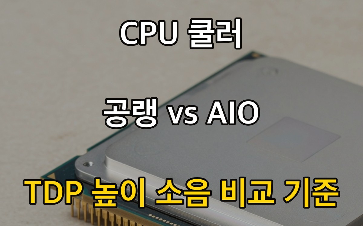 CPU 쿨러 공랭 vs AIO - TDP 높이 소음 비교 기준
