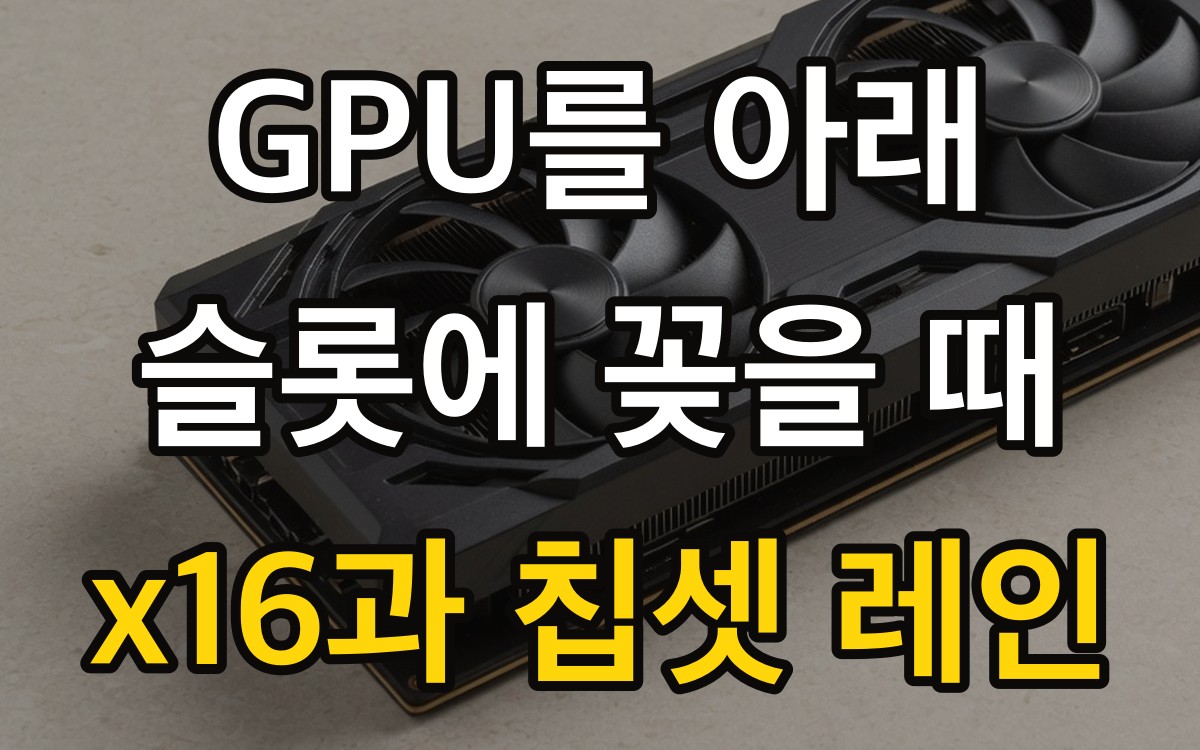 GPU를 아래 슬롯에 꽂을 때 | x16과 칩셋 레인