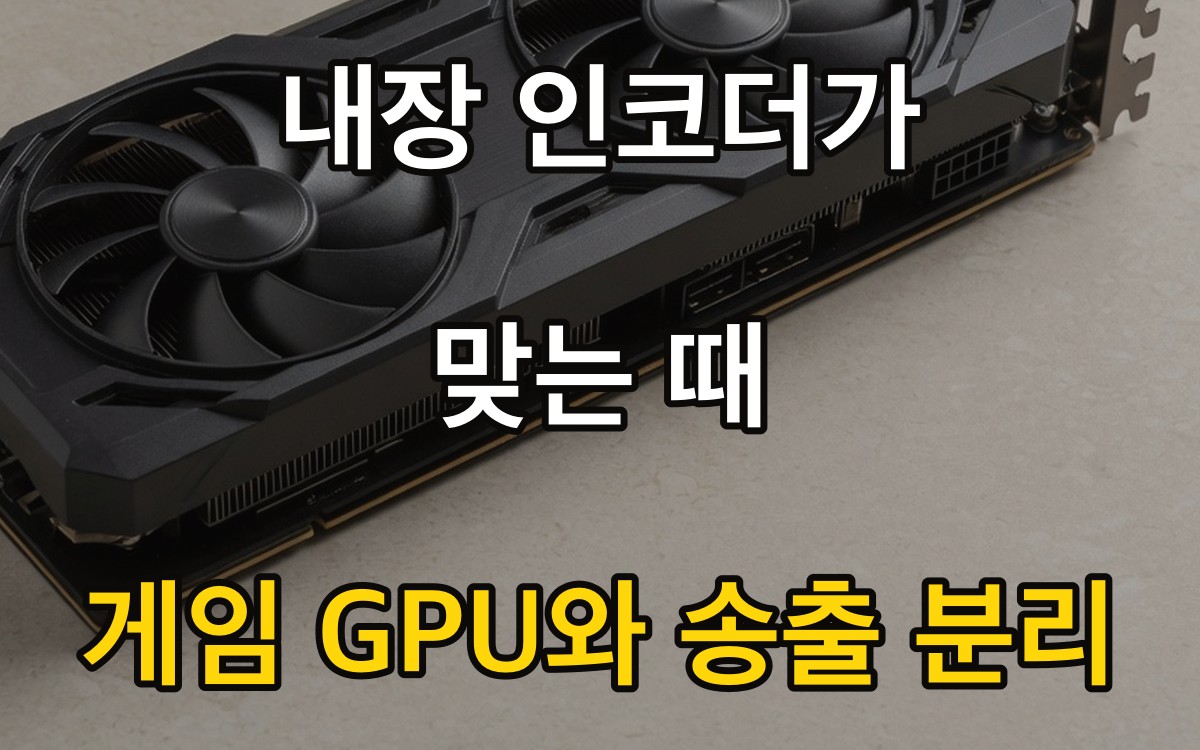 내장 인코더가 맞는 때 | 게임 GPU와 송출 분리