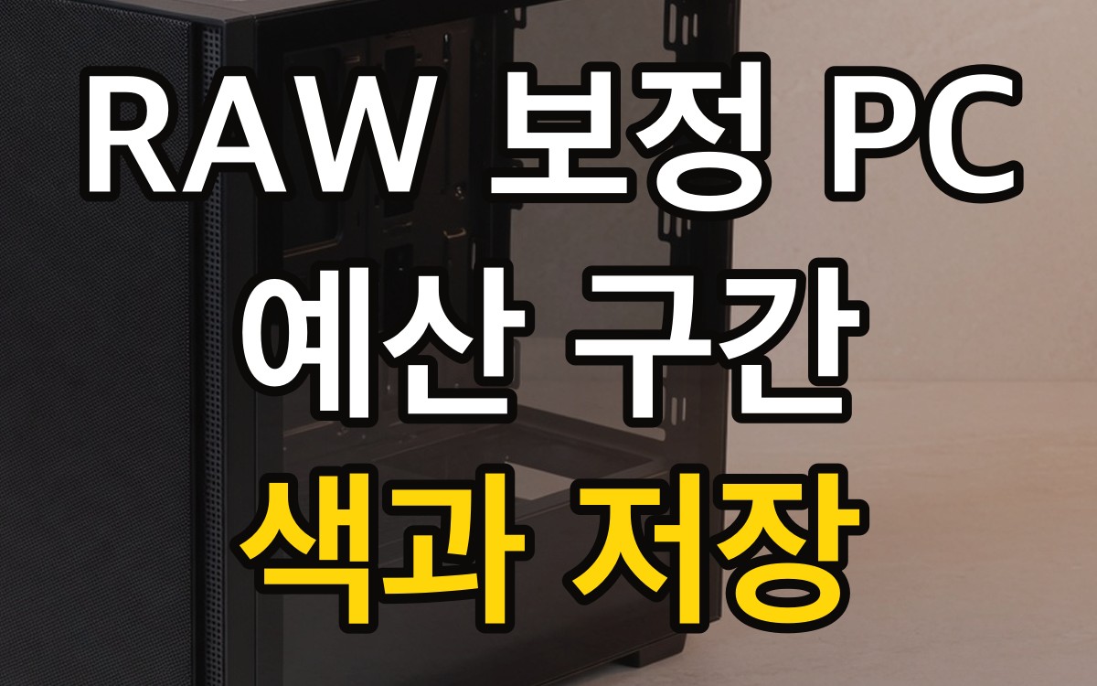 RAW 보정 PC 예산 구간 | 색과 저장