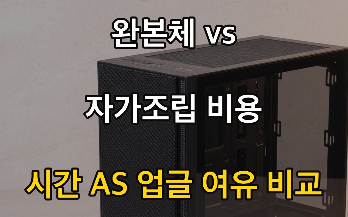 완본체 vs 자가조립 비용 - 시간·AS·업글 여유 비교