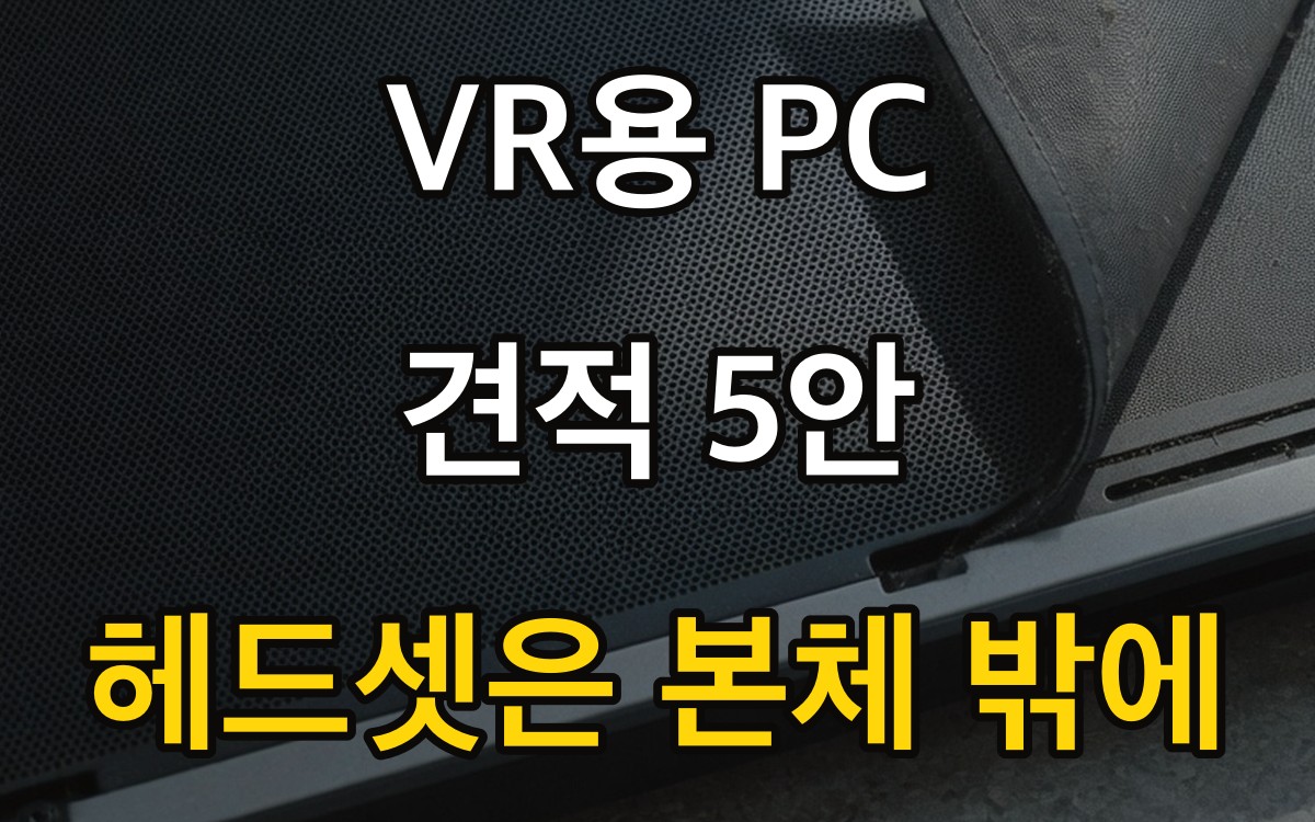 VR용 PC 견적 5안 | 헤드셋은 본체 밖에